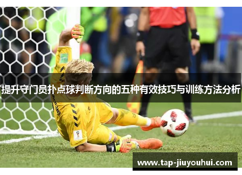 提升守门员扑点球判断方向的五种有效技巧与训练方法分析 提升守门员扑点球判断方向的五种有效技巧与训练方法分析