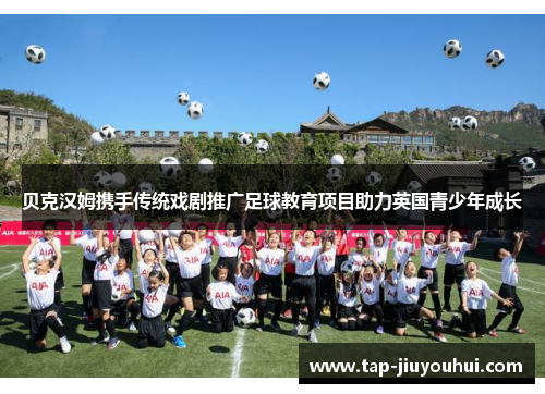贝克汉姆携手传统戏剧推广足球教育项目助力英国青少年成长 贝克汉姆携手传统戏剧推广足球教育项目助力英国青少年成长