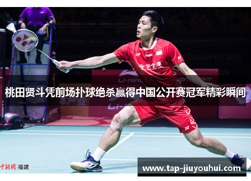 桃田贤斗凭前场扑球绝杀赢得中国公开赛冠军精彩瞬间 桃田贤斗凭前场扑球绝杀赢得中国公开赛冠军精彩瞬间