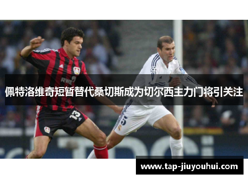佩特洛维奇短暂替代桑切斯成为切尔西主力门将引关注